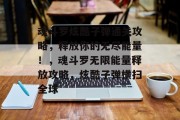 魂斗罗炫酷子弹通关攻略,释放你的无尽能量!,魂斗罗无限能量释放攻略,炫酷子弹横扫全球 魂斗罗炫酷子弹通关攻略,释放你的无尽能量!,魂斗罗无限能量释放攻略,炫酷子弹横扫全球
