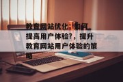教育网站优化: 如何提高用户体验?，提升教育网站用户体验的策略