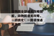 动物园全部通关攻略图解，动物园通关攻略，一切搞定！一图读懂通关步骤