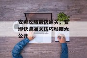 安娜攻略最快通关，安娜快速通关技巧秘籍大公开