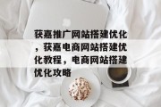 获嘉推广网站搭建优化，获嘉电商网站搭建优化教程，电商网站搭建优化攻略