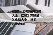 红警2，苏联通关攻略大全，红警2 苏联通关攻略大全 : 玩家必看攻略!