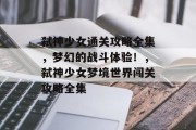 弑神少女通关攻略全集，梦幻的战斗体验！，弑神少女梦境世界闯关攻略全集