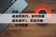 攻略, temtem通关的技巧,如何快速通关崩坏3,实战攻略,经验分享