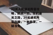 20关人机通关阵容攻略，挑战一切，你的通关之路，20关通关阵容攻略，一触即发，一骑当先