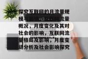 探究互联网的月流量规模与影响，互联网流量概况，月度变化及其对社会的影响，互联网流量格局及影响，月度变动分析及社会影响探究