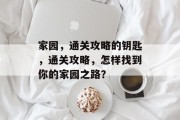 家园,通关攻略的钥匙,通关攻略,怎样找到你的家园之路?