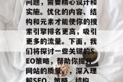 SEO网站架构优化是一个涉及多方面因素的问题,需要精心设计和实施。优化的内容、结构和元素才能使你的搜索引擎排名更高,吸引更多的流量。下面,我们将探讨一些关键的SEO策略,帮助你提升网站的质量。,深入理解SEO,策略、结构与元素,提高搜索引擎排名