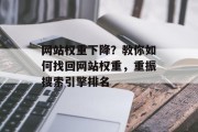 网站权重下降？教你如何找回网站权重，重振搜索引擎排名