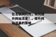 在互联网时代，如何提升网站流量？，提升网站流量的策略