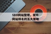 SEO网站整理，提升网站排名的五大策略