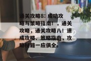 通关攻略8: 成功攻略与策略指南！，通关攻略，通关攻略八！速成攻略、策略指南，攻略秘籍一应俱全。