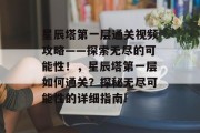 星辰塔第一层通关视频攻略——探索无尽的可能性!,星辰塔第一层如何通关?探秘无尽可能性的详细指南!