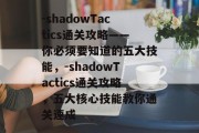 -shadowTactics通关攻略——你必须要知道的五大技能,-shadowTactics通关攻略,五大核心技能教你通关速成