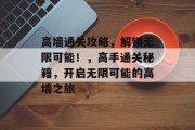 高墙通关攻略，解锁无限可能！，高手通关秘籍，开启无限可能的高墙之旅