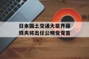 日本国土交通大臣齐藤铁夫将出任公明党党首