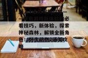 野人2通关视频攻略——开启游戏新体验的必看技巧,新体验,探索神秘森林,解锁全新角色!野生动物2通关攻略