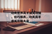 功夫世界高手通关攻略，技巧爆表，功夫高手通关攻略大全