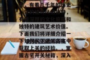古宅位于中国的一个重要区域——浙江省杭州市,有着几千年的历史。它的建筑风格独特,有着深厚的文化底蕴和独特的建筑艺术价值。下面我们将详细介绍一下如何从下通关古宅中获取上关的经验。,掌握古宅开关秘籍,深入了解中国古宅的智慧之旅
