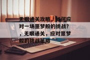 无眼通关攻略，如何应对一场噩梦般的挑战？，无眼通关，应对噩梦般的挑战策略