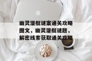 幽灵潜艇谜案通关攻略图文，幽灵潜艇谜题，解密线索获取通关攻略