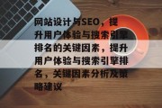 网站设计与SEO,提升用户体验与搜索引擎排名的关键因素,提升用户体验与搜索引擎排名,关键因素分析及策略建议 网站设计与SEO,提升用户体验与搜索引擎排名的关键因素,提升用户体验与搜索引擎排名,关键因素分析及策略建议