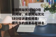 成都网站优化SEO培训揭秘，成都网站优化SEO培训课程揭露！提升你的搜索引擎排名！