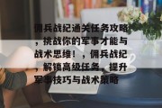 佣兵战纪通关任务攻略，挑战你的军事才能与战术思维！，佣兵战纪，解锁高级任务，提升军事技巧与战术策略