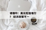谭雅玲：美元贬值难行？ 经济政策不一