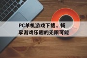 PC单机游戏下载，畅享游戏乐趣的无限可能