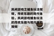 民间游戏之捕鱼玩法视频，传统乐趣的现代体验，民间游戏捕鱼玩法的传统乐趣与现代体验视频