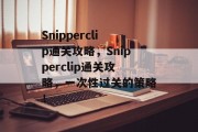 Snipperclip通关攻略,Snipperclip通关攻略,一次性过关的策略!