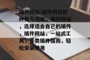 插件网站:插件网站的种类与功能，插件网站，选择适合自己的插件，插件网站，一站式工具，各类插件指南，轻松安装使用