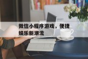 微信小程序游戏，便捷娱乐新潮流