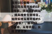 高效SEO策略——推动公司从零开始的SEO导航,优化您的网站,提高搜索引擎排名,如何实现从零开始的SEO导航?,新手SEO指南,从零开始,实现快速进步