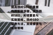提高铁岭SEO的重要性及实施步骤，提升铁岭SEO，关键要素与实施策略，铁岭SEO提升方法，关键要素与实施策略