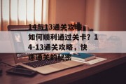 14与13通关攻略,如何顺利通过关卡?14-13通关攻略,快速通关的秘密