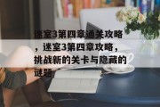 迷室3第四章通关攻略，迷室3第四章攻略，挑战新的关卡与隐藏的谜题