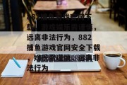 882捕鱼游戏官网下载,游戏娱乐需谨慎,远离非法行为,882捕鱼游戏官网安全下载,娱乐需谨慎,远离非法行为 882捕鱼游戏官网下载,游戏娱乐需谨慎,远离非法行为,882捕鱼游戏官网安全下载,娱乐需谨慎,远离非法行为