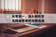从零到一，深入解析引流网站搭建的完整指南