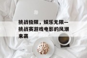 挑战极限，娱乐无限—挑战赛游戏电影的风潮来袭