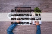 渔夫捕鱼游戏规则详解与活动图片展示,渔夫捕鱼游戏规则详解与精彩活动图片展示 渔夫捕鱼游戏规则详解与活动图片展示,渔夫捕鱼游戏规则详解与精彩活动图片展示
