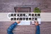 自定义游戏，开启无限创意的数字世界之旅