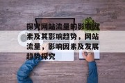 探究网站流量的影响因素及其影响趋势，网站流量，影响因素及发展趋势探究