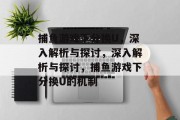 捕鱼游戏下分换U,深入解析与探讨,深入解析与探讨,捕鱼游戏下分换U的机制 捕鱼游戏下分换U,深入解析与探讨,深入解析与探讨,捕鱼游戏下分换U的机制