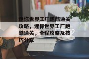 迷你世界工厂跑酷通关攻略,迷你世界工厂跑酷通关,全程攻略及技巧分享 迷你世界工厂跑酷通关攻略,迷你世界工厂跑酷通关,全程攻略及技巧分享