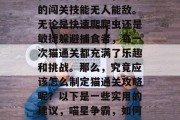 在宠物的世界里,猫咪的闯关技能无人能敌。无论是快速爬爬虫还是敏捷躲避捕食者,每一次猫通关都充满了乐趣和挑战。那么,究竟应该怎么制定猫通关攻略呢?以下是一些实用的建议,喵星争霸,如何制定猫咪过关攻略 在宠物的世界里,猫咪的闯关技能无人能敌。无论是快速爬爬虫还是敏捷躲避捕食者,每一次猫通关都充满了乐趣和挑战。那么,究竟应该怎么制定猫通关攻略呢?以下是一些实用的建议,喵星争霸,如何制定猫咪过关攻略
