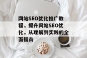 网站SEO优化推广教程，提升网站SEO优化，从理解到实践的全面指南