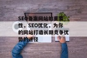 SEO备案网站的重要性，SEO优化，为你的网站打造长期竞争优势的途径