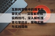 互联网营销中的搜索引擎优化——深度解析和实践技巧，深入解析搜索引擎优化，策略实施与实践指南